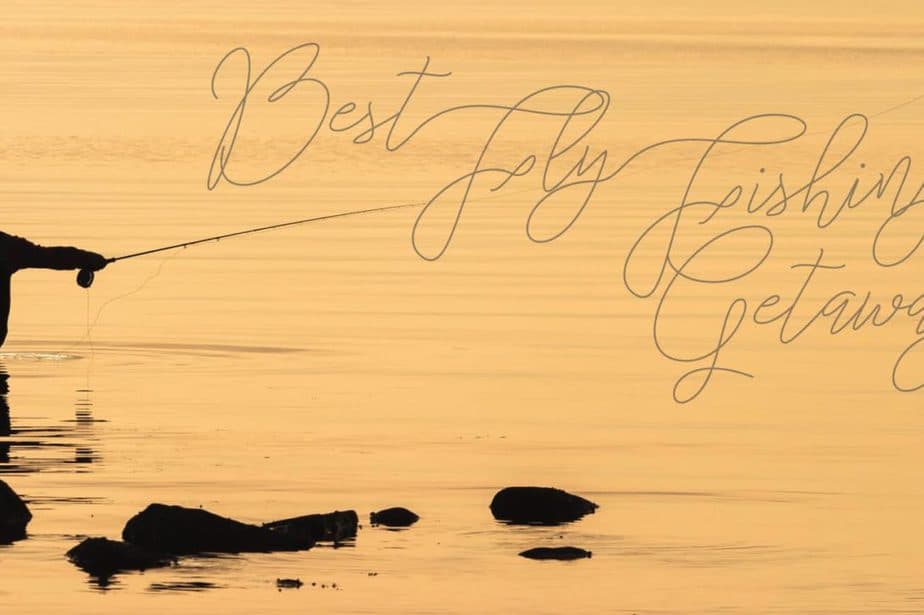 Best Fly Fishing Getaways