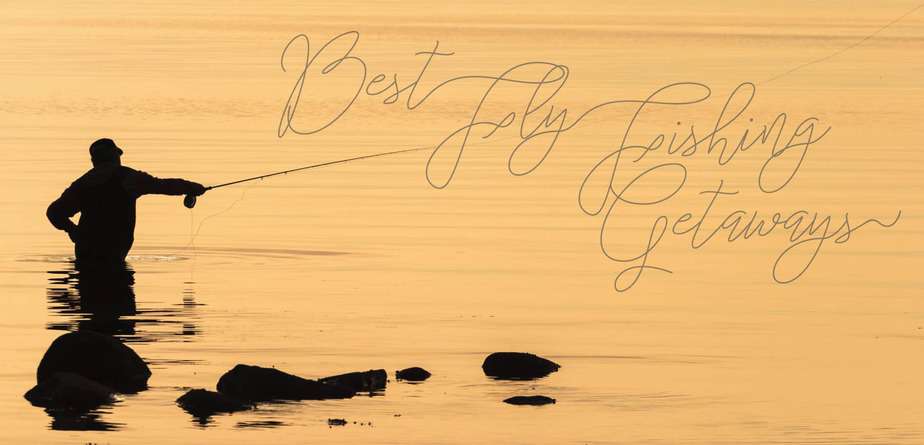 Best Fly Fishing Getaways